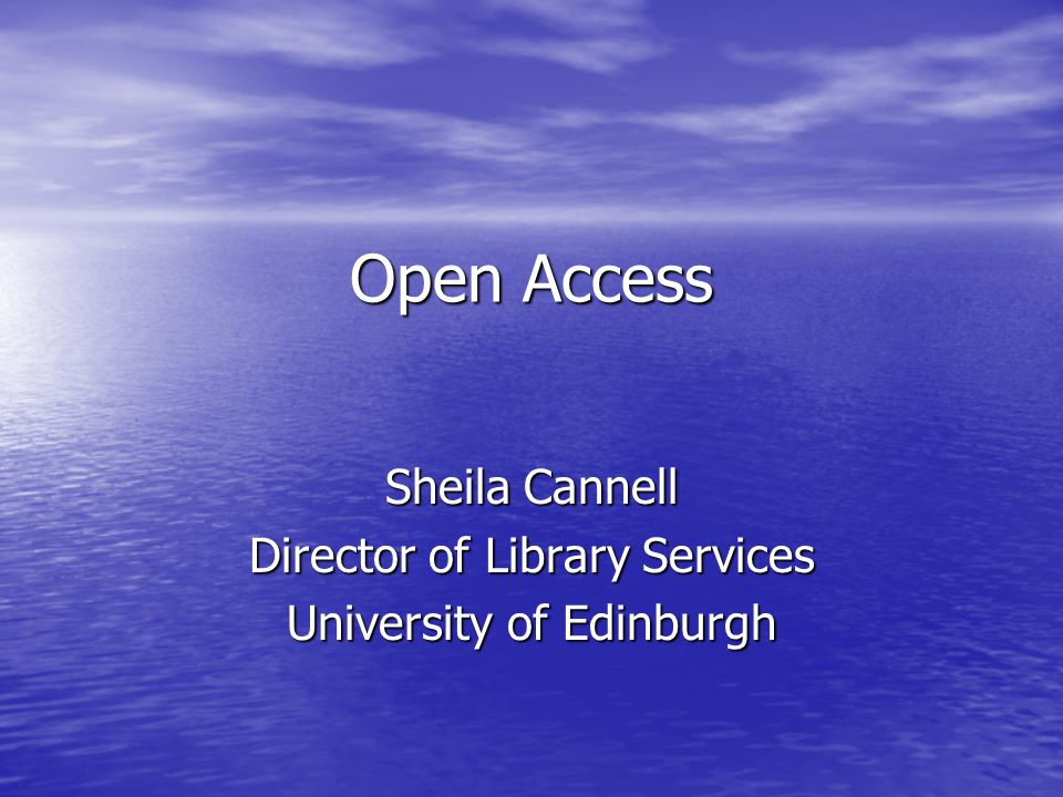 Open Access Sheila Cannell Director of Library Services University of Edinburgh