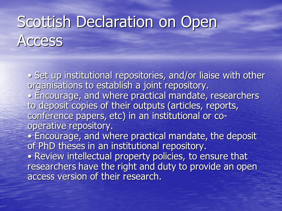 Scottish Declaration on Open Access Set up institutional repositories, and/or liaise with other organisations to establish a joint repository.