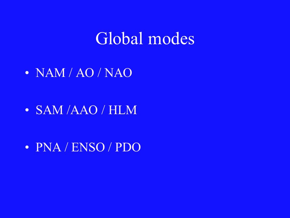 Global modes NAM / AO / NAO SAM /AAO / HLM PNA / ENSO / PDO