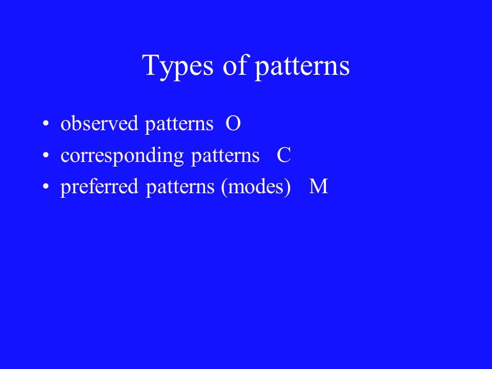 Types of patterns observed patterns O corresponding patterns C preferred patterns (modes) M