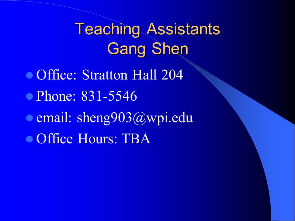 Teaching Assistants Gang Shen Office: Stratton Hall 204 Phone: Office Hours: TBA