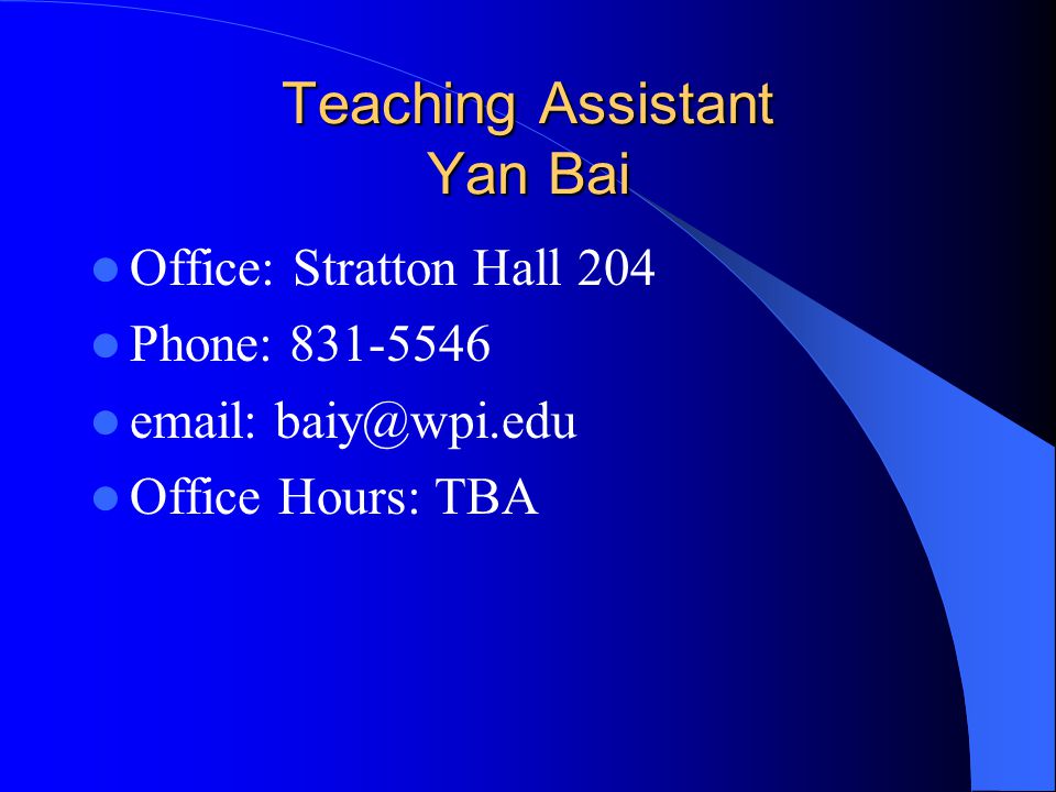 Teaching Assistant Yan Bai Office: Stratton Hall 204 Phone: Office Hours: TBA
