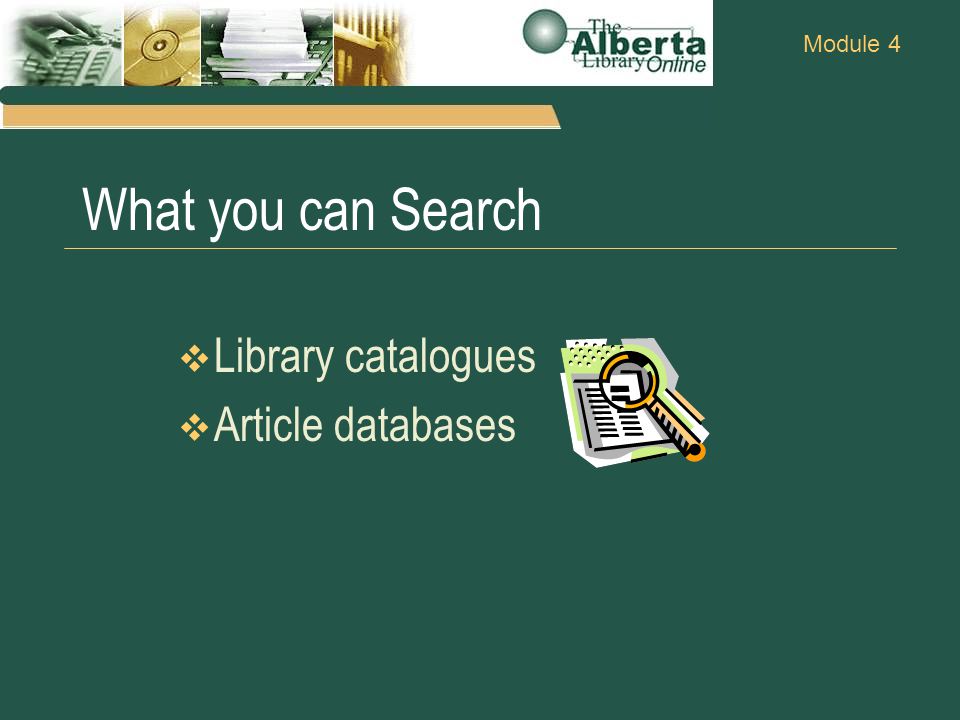 Module 4 What you can Search  Library catalogues  Article databases