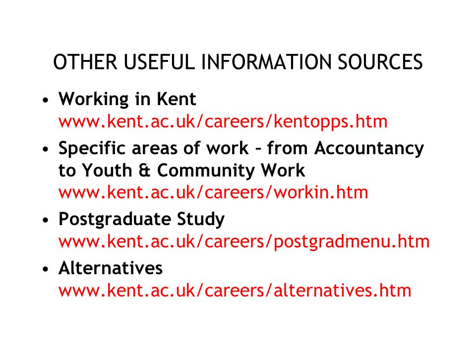 OTHER USEFUL INFORMATION SOURCES Working in Kent   Specific areas of work – from Accountancy to Youth & Community Work   Postgraduate Study   Alternatives
