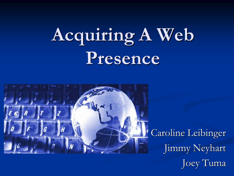 Acquiring A Web Presence Caroline Leibinger Jimmy Neyhart Joey Tuma
