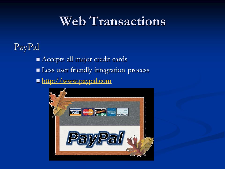 Web Transactions PayPal Accepts all major credit cards Accepts all major credit cards Less user friendly integration process Less user friendly integration process