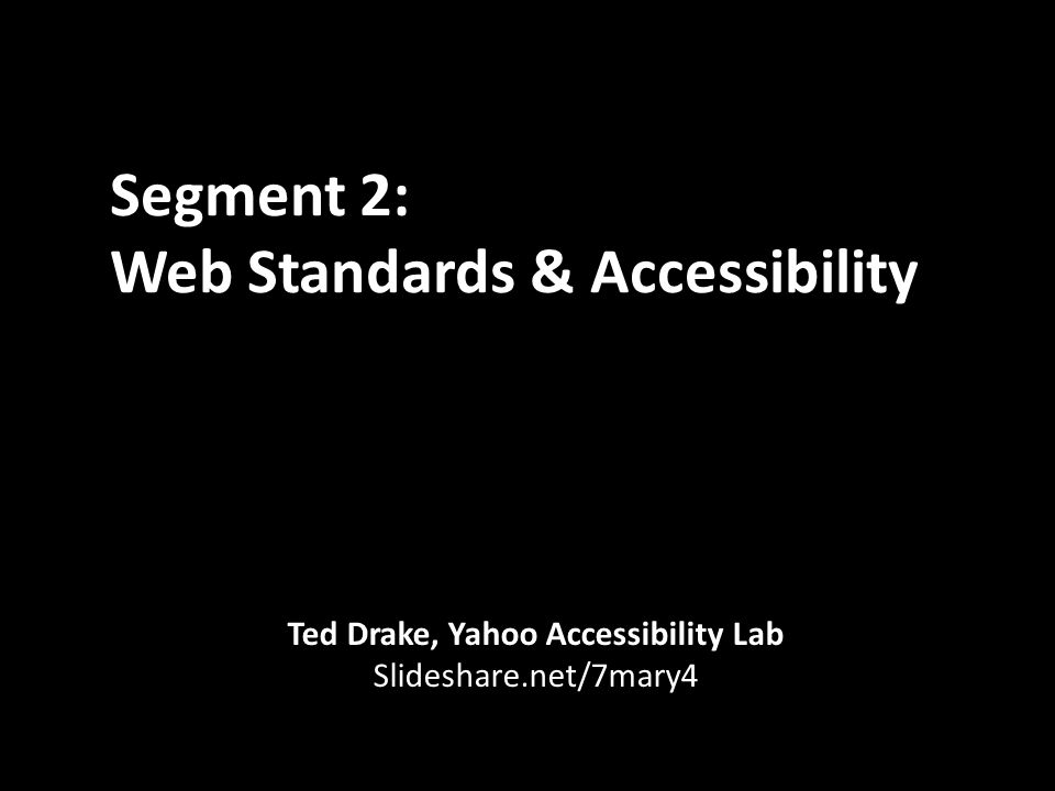 segment 2 web standards accessibility ted drake yahoo shareslide net