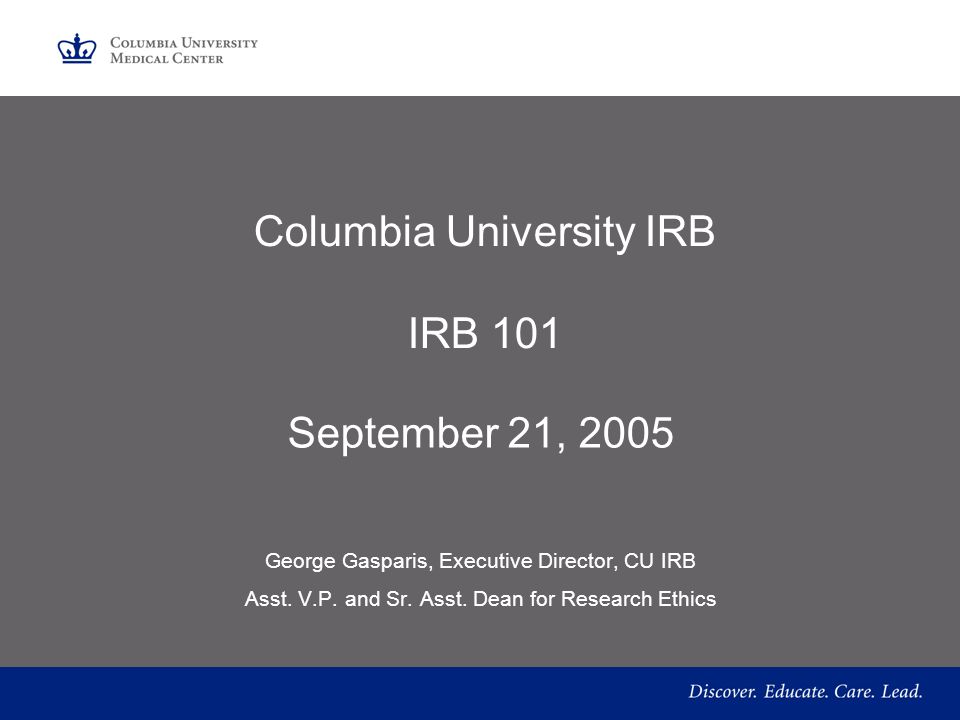 Columbia University IRB IRB 101 September 21, 2005 George Gasparis, Executive Director, CU IRB Asst.