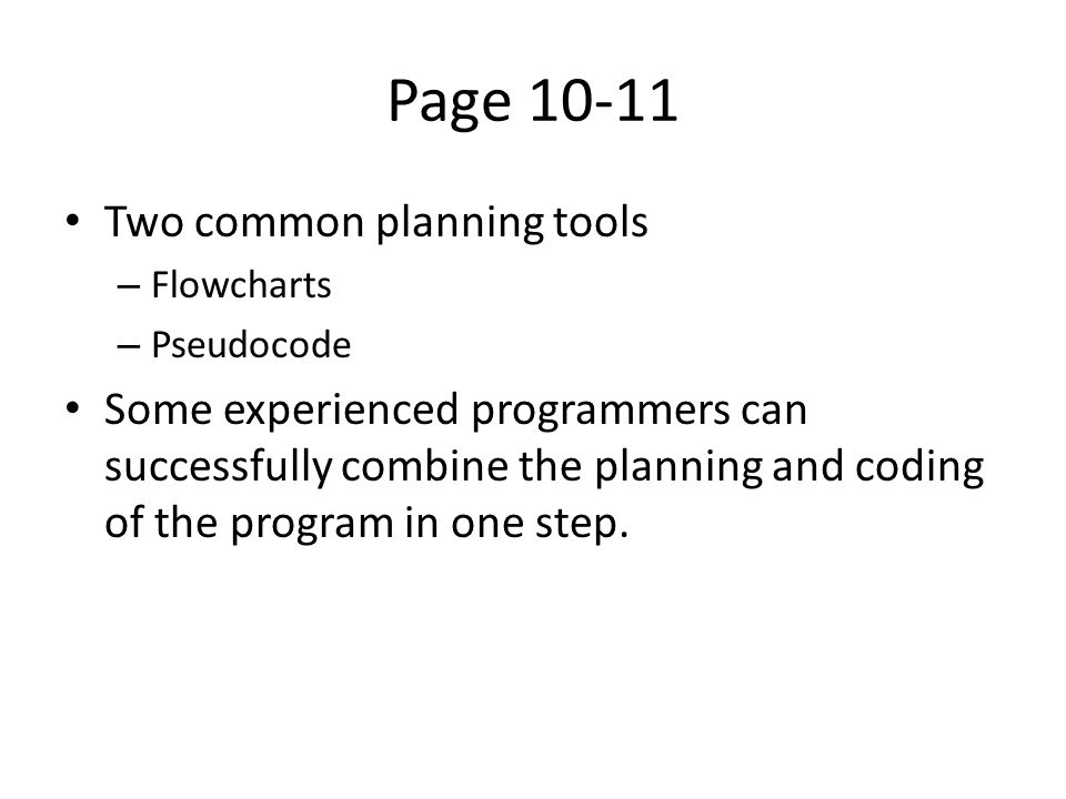 Page Two common planning tools – Flowcharts – Pseudocode Some experienced programmers can successfully combine the planning and coding of the program in one step.