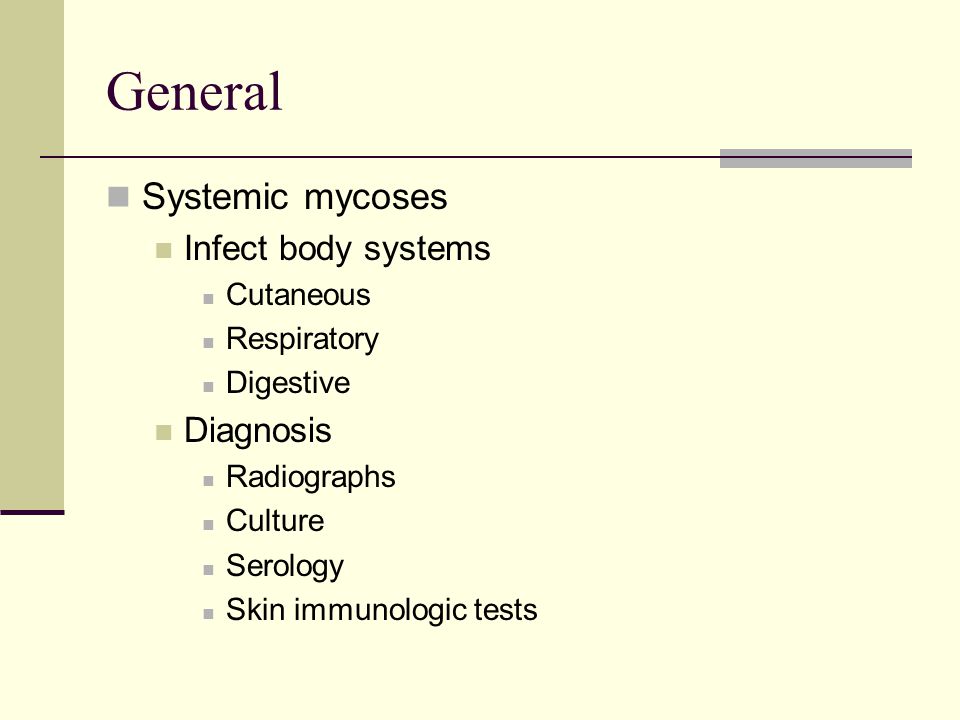 General Systemic mycoses Infect body systems Cutaneous Respiratory Digestive Diagnosis Radiographs Culture Serology Skin immunologic tests