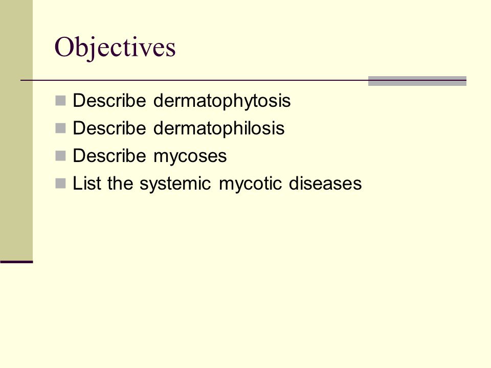 Objectives Describe dermatophytosis Describe dermatophilosis Describe mycoses List the systemic mycotic diseases