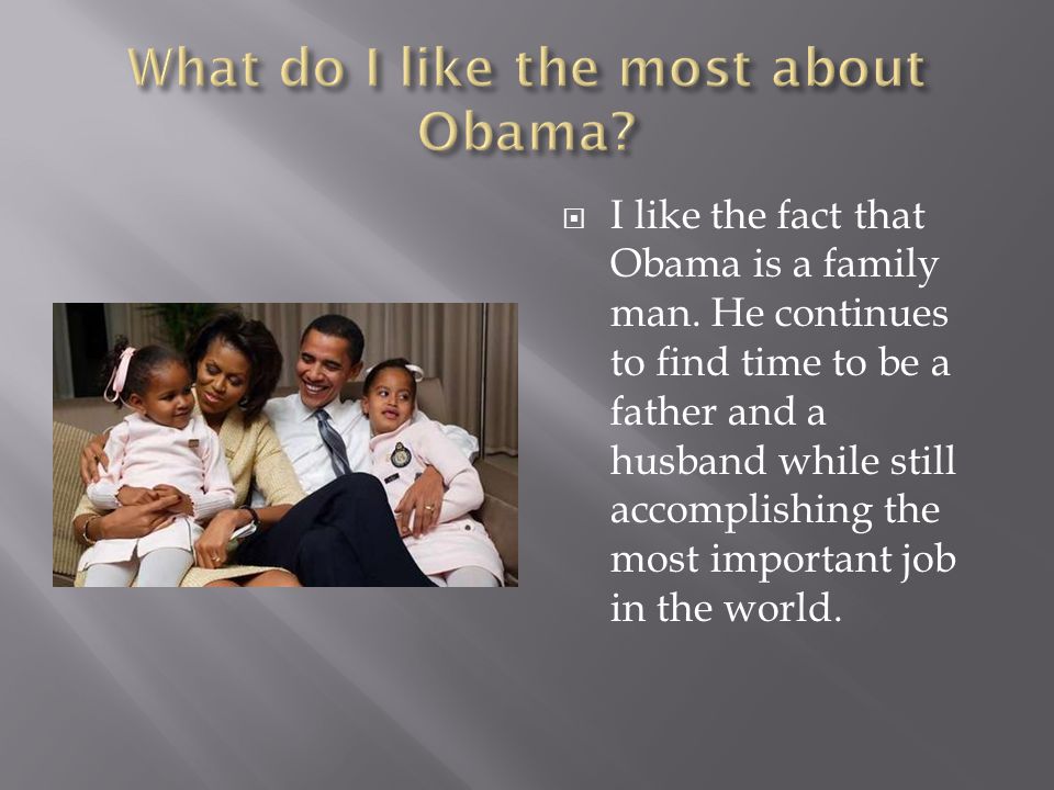  I like the fact that Obama is a family man.