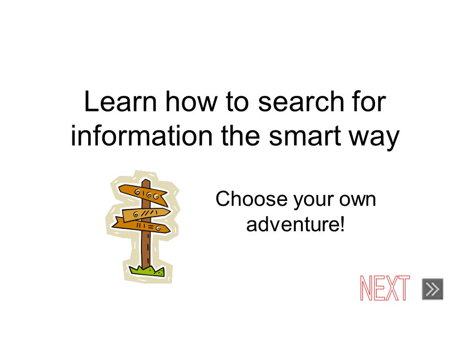 Learn how to search for information the smart way Choose your own adventure!