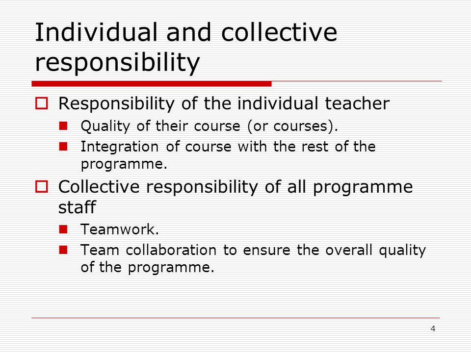 4 Individual and collective responsibility  Responsibility of the individual teacher Quality of their course (or courses).