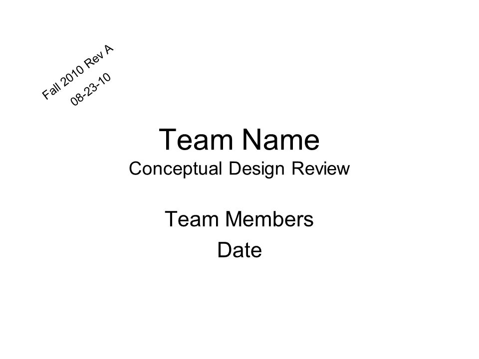 Team Name Conceptual Design Review Team Members Date Fall 2010 Rev A