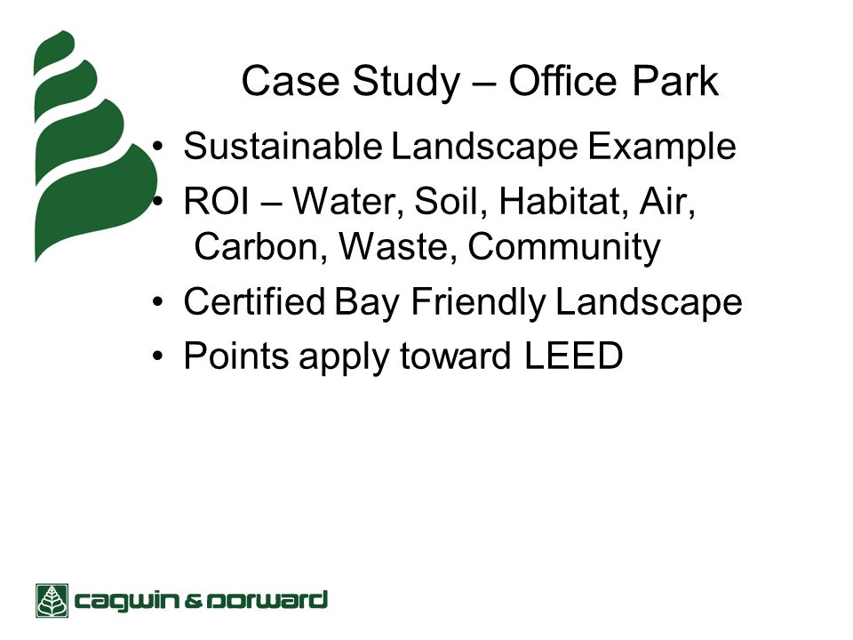 Case Study – Office Park Sustainable Landscape Example ROI – Water, Soil, Habitat, Air, Carbon, Waste, Community Certified Bay Friendly Landscape Points apply toward LEED