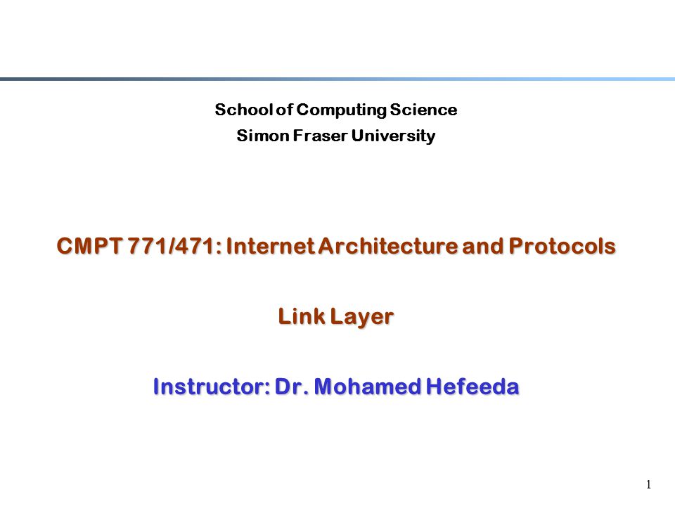 1 School of Computing Science Simon Fraser University CMPT 771/471: Internet Architecture and Protocols Link Layer Instructor: Dr.