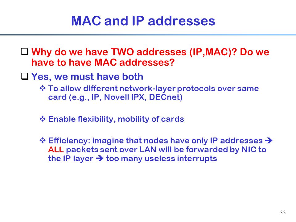 33 MAC and IP addresses  Why do we have TWO addresses (IP,MAC).