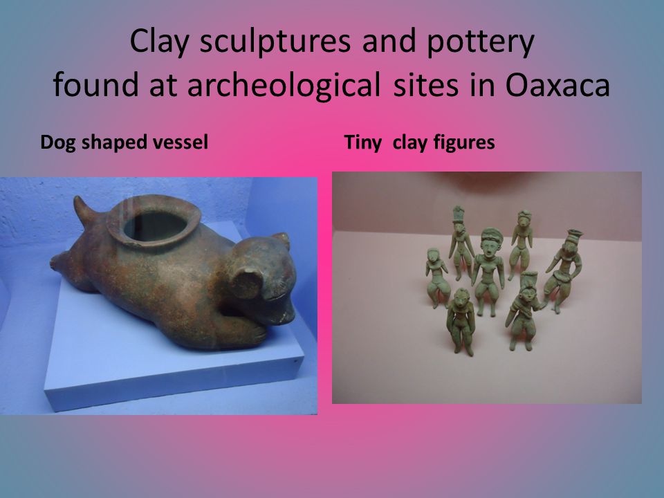 Clay sculptures and pottery found at archeological sites in Oaxaca Dog shaped vessel Tiny clay figures