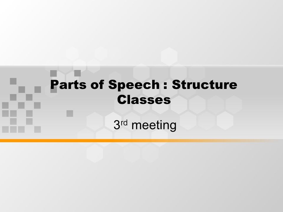 Parts of Speech : Structure Classes 3 rd meeting