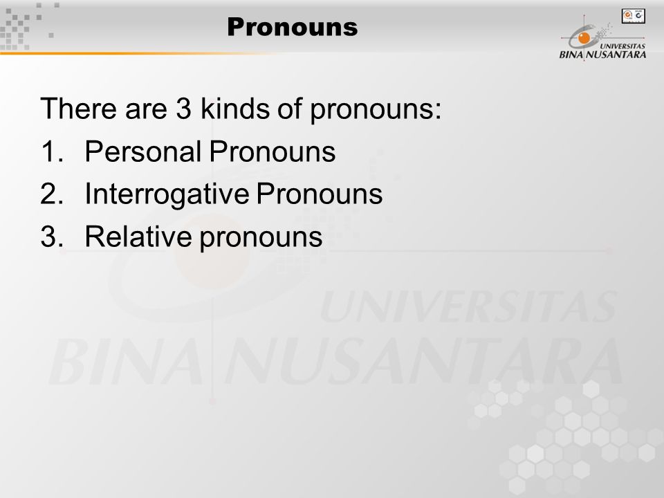 Pronouns There are 3 kinds of pronouns: 1.Personal Pronouns 2.Interrogative Pronouns 3.Relative pronouns