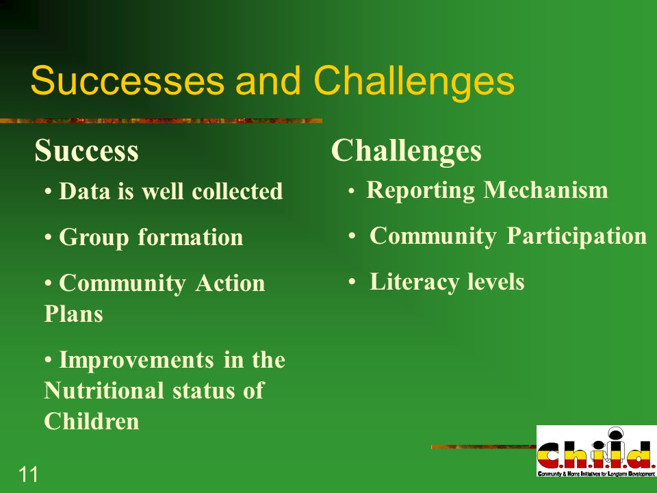 11 Successes and Challenges Success Challenges Reporting Mechanism Community Participation Literacy levels Data is well collected Group formation Community Action Plans Improvements in the Nutritional status of Children