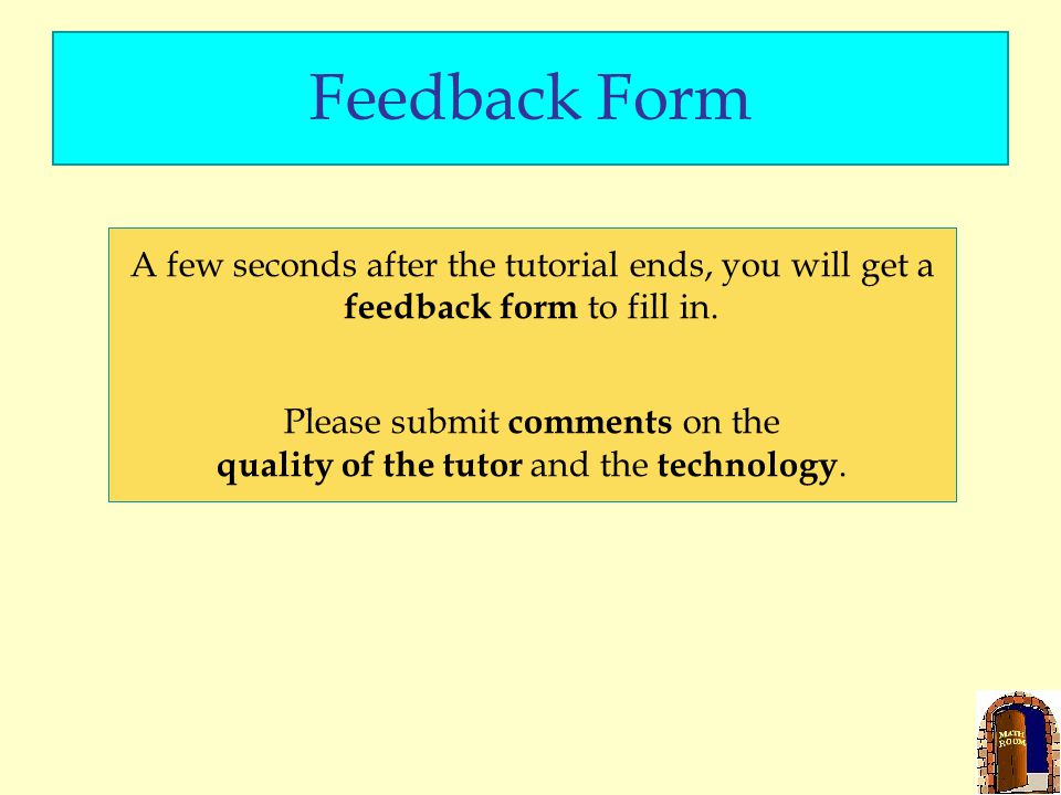 Feedback Form A few seconds after the tutorial ends, you will get a feedback form to fill in.