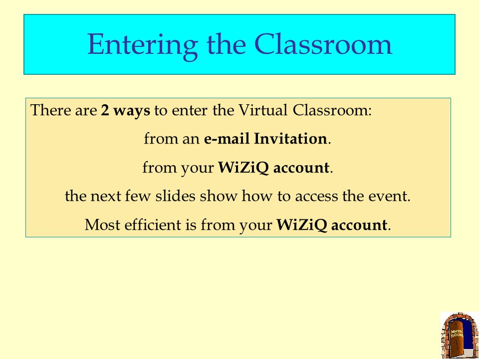 Entering the Classroom There are 2 ways to enter the Virtual Classroom: from an  Invitation.