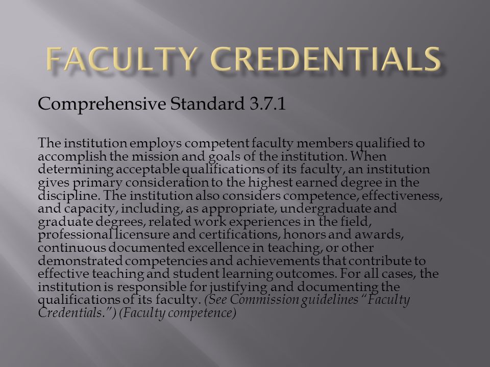 Comprehensive Standard The institution employs competent faculty members qualified to accomplish the mission and goals of the institution.