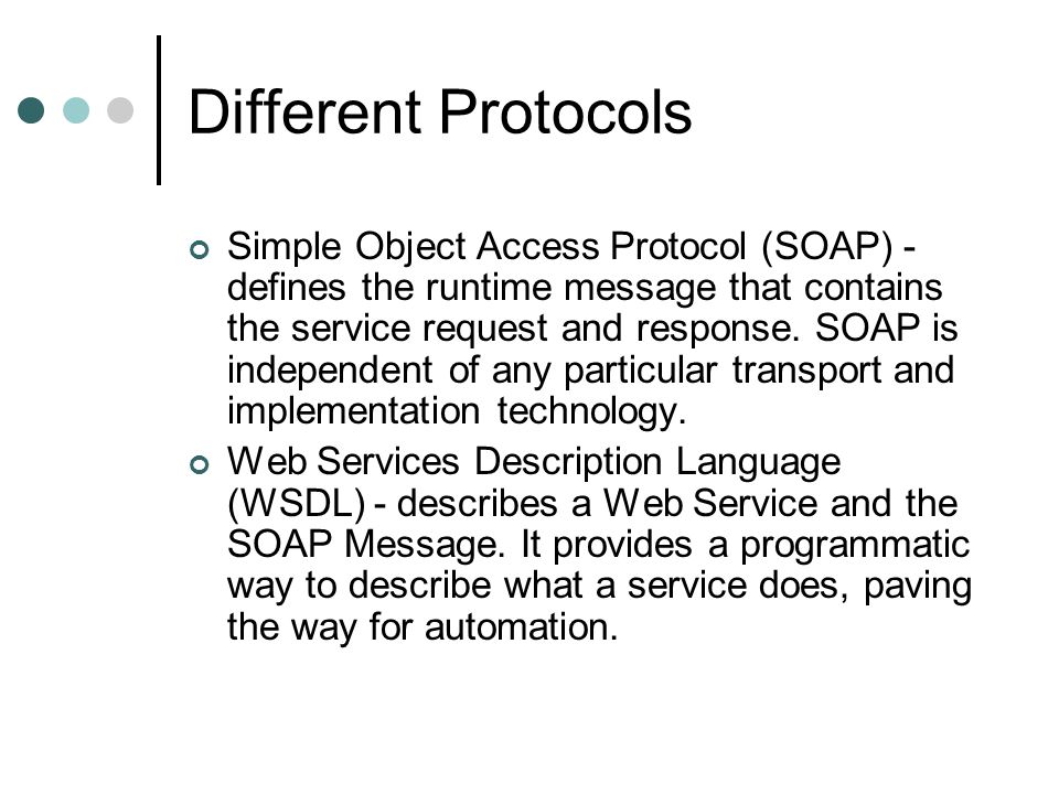Simple Object Access Protocol (SOAP) - defines the runtime message that contains the service request and response.