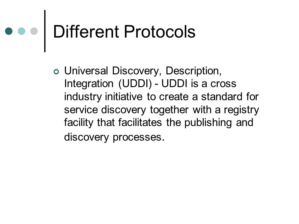 Universal Discovery, Description, Integration (UDDI) - UDDI is a cross industry initiative to create a standard for service discovery together with a registry facility that facilitates the publishing and discovery processes.