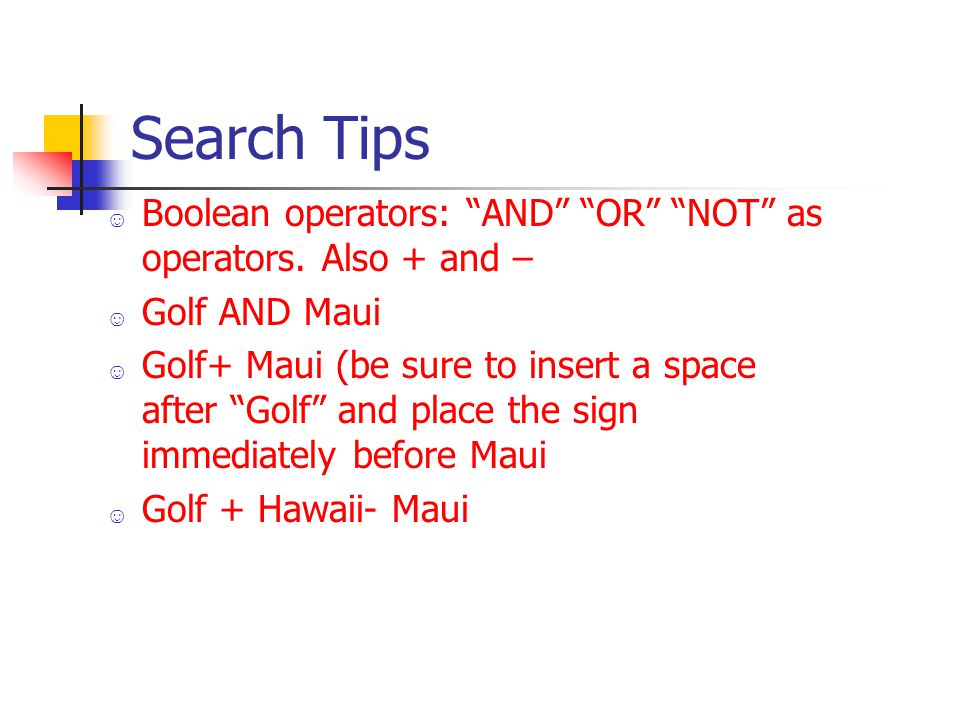 Search Tips ☺ Boolean operators: AND OR NOT as operators.