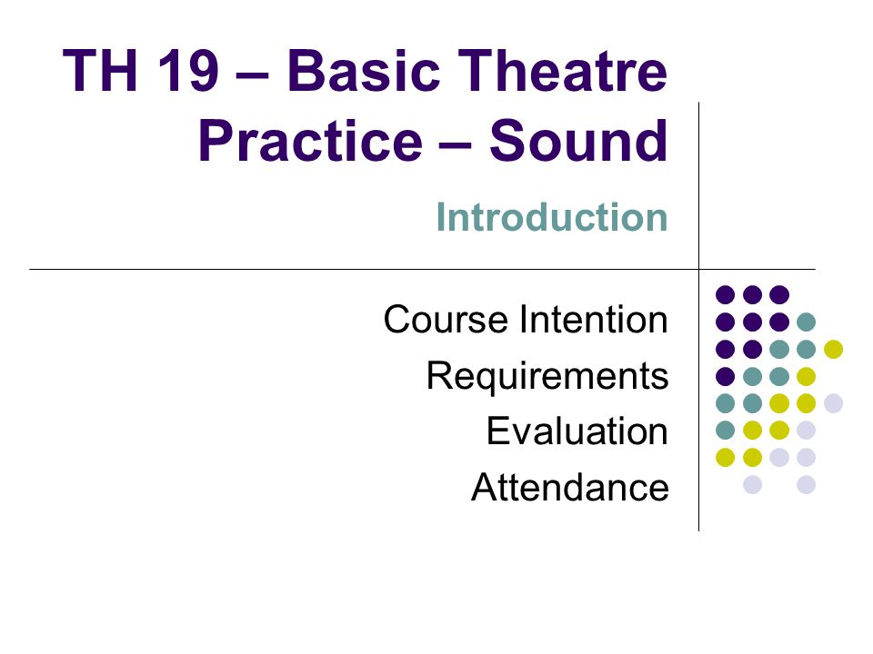 TH 19 – Basic Theatre Practice – Sound Introduction Course Intention Requirements Evaluation Attendance