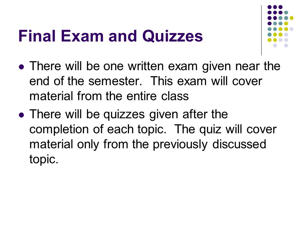 Final Exam and Quizzes There will be one written exam given near the end of the semester.