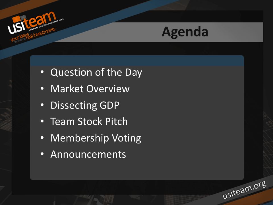 Agenda Question of the Day Market Overview Dissecting GDP Team Stock Pitch Membership Voting Announcements