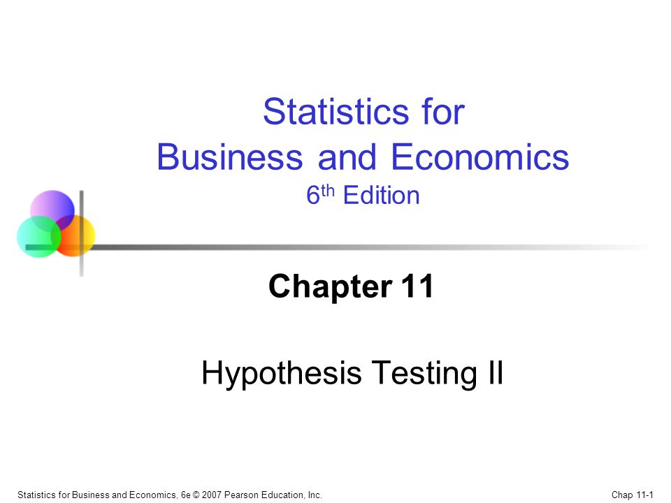 Chap 11-1 Statistics for Business and Economics, 6e © 2007 Pearson Education, Inc.