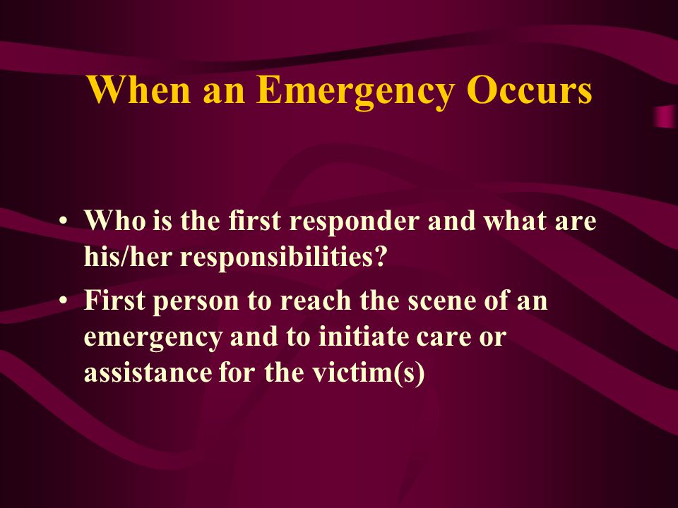 When an Emergency Occurs Who is the first responder and what are his/her responsibilities.