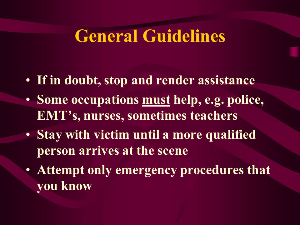 General Guidelines If in doubt, stop and render assistance Some occupations must help, e.g.