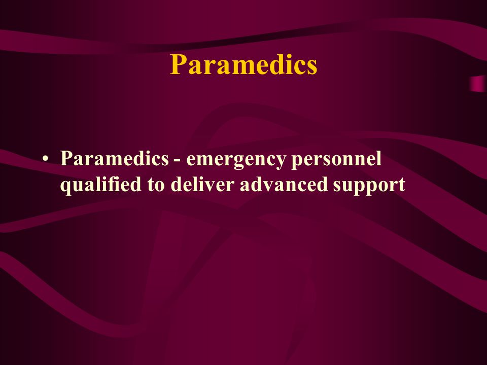 Paramedics Paramedics - emergency personnel qualified to deliver advanced support