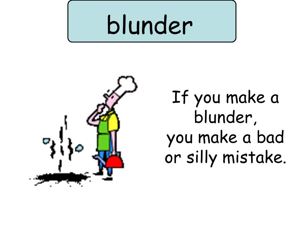 If you make a blunder, you make a bad or silly mistake. blunder