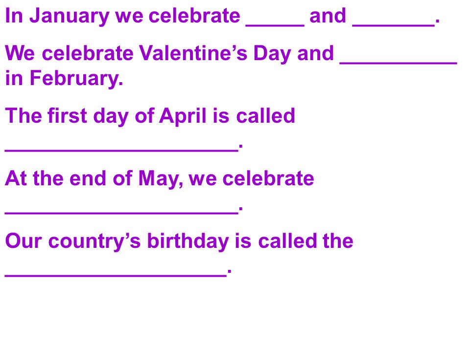 In January we celebrate _____ and _______. We celebrate Valentine’s Day and __________ in February.