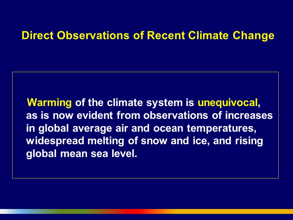 Warming of the climate system is unequivocal, as is now evident from observations of increases in global average air and ocean temperatures, widespread melting of snow and ice, and rising global mean sea level.