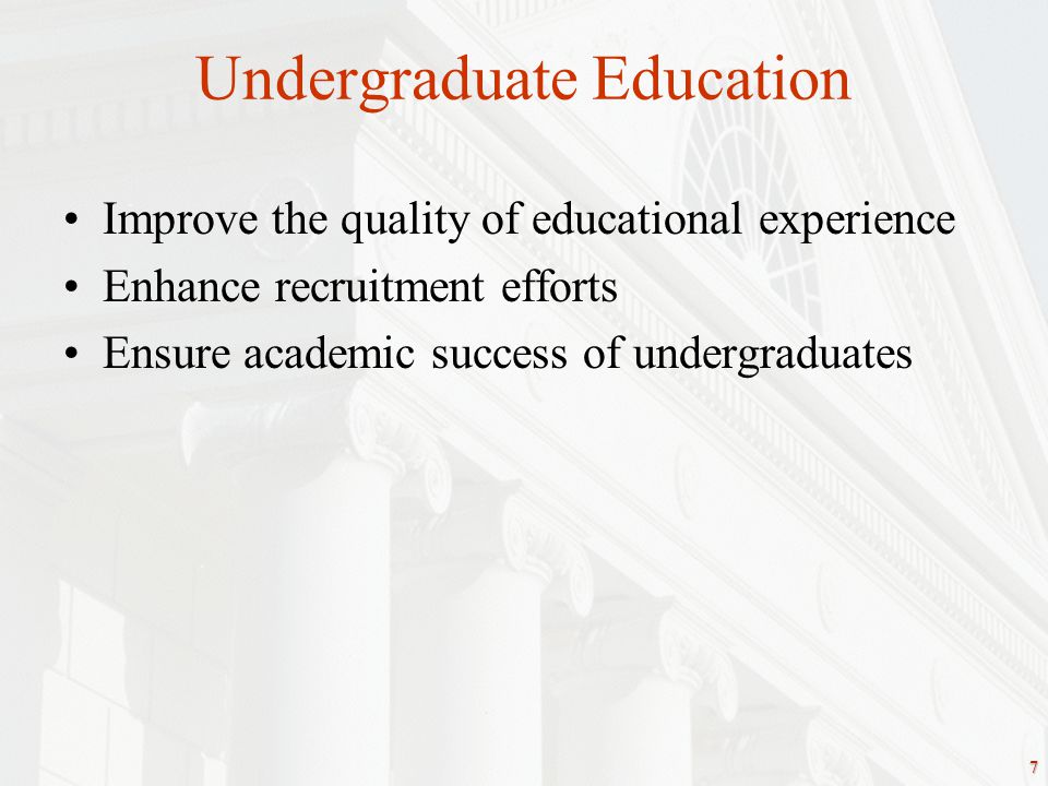 7 Undergraduate Education Improve the quality of educational experience Enhance recruitment efforts Ensure academic success of undergraduates