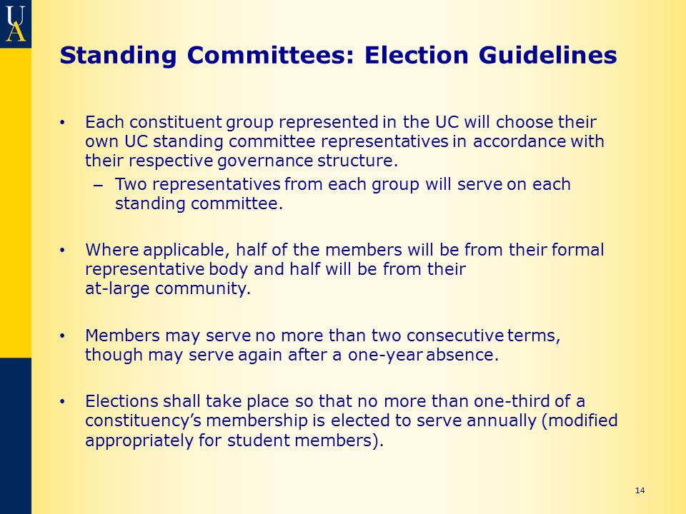 Standing Committees: Election Guidelines 14 Each constituent group represented in the UC will choose their own UC standing committee representatives in accordance with their respective governance structure.