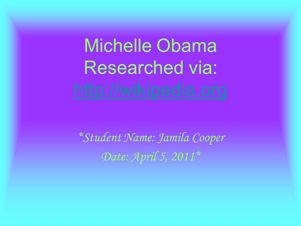 Michelle Obama Researched via:     *Student Name: Jamila Cooper Date: April 5, 2011*