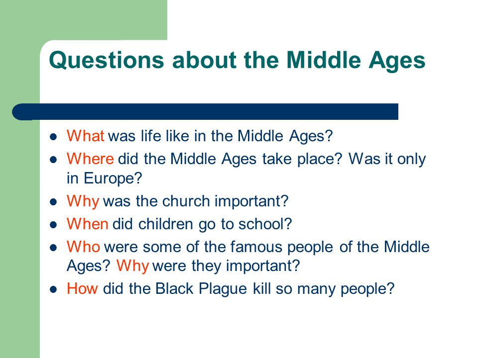 Questions about the Middle Ages What was life like in the Middle Ages.
