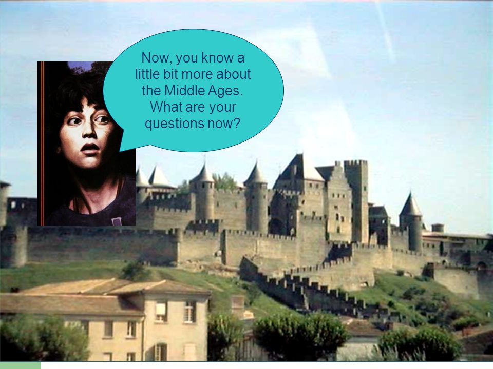 Now, you know a little bit more about the Middle Ages. What are your questions now