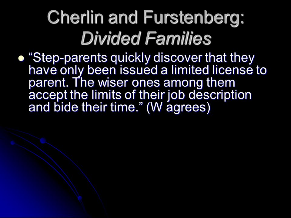 Cherlin and Furstenberg: Divided Families Step-parents quickly discover that they have only been issued a limited license to parent.