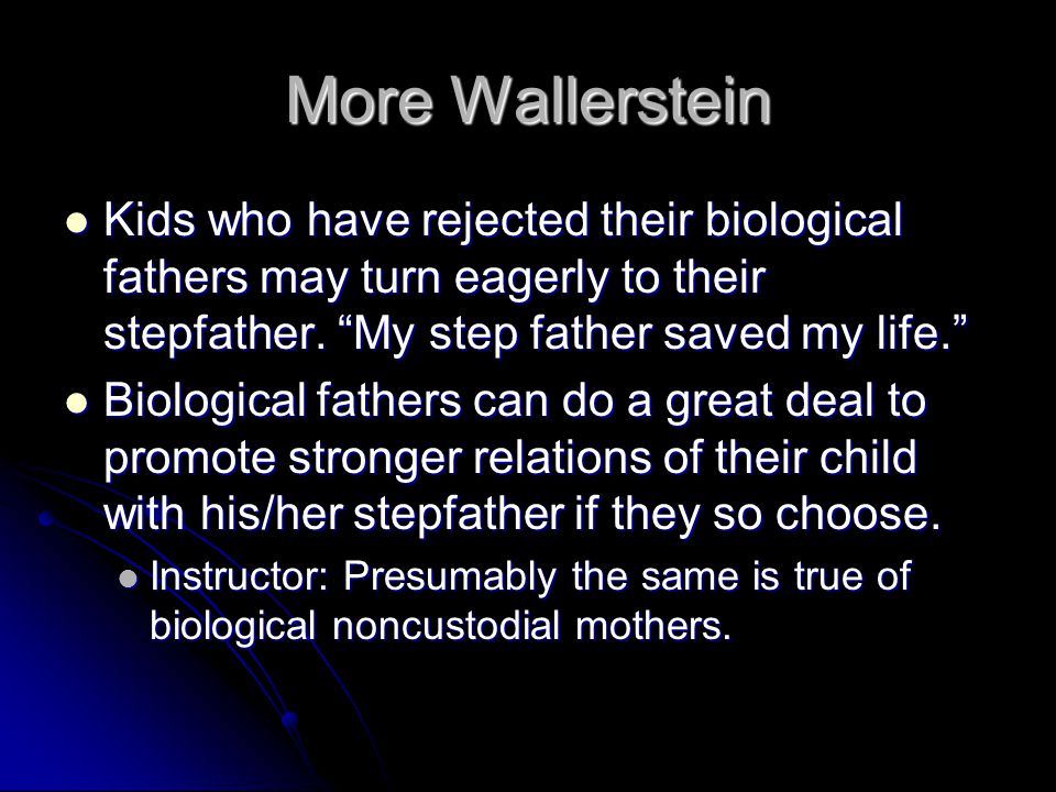 More Wallerstein Kids who have rejected their biological fathers may turn eagerly to their stepfather.