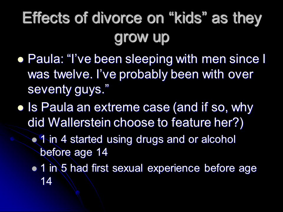 Effects of divorce on kids as they grow up Paula: I’ve been sleeping with men since I was twelve.